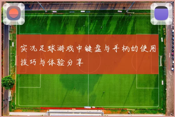 实况足球游戏中键盘与手柄的使用技巧与体验分享