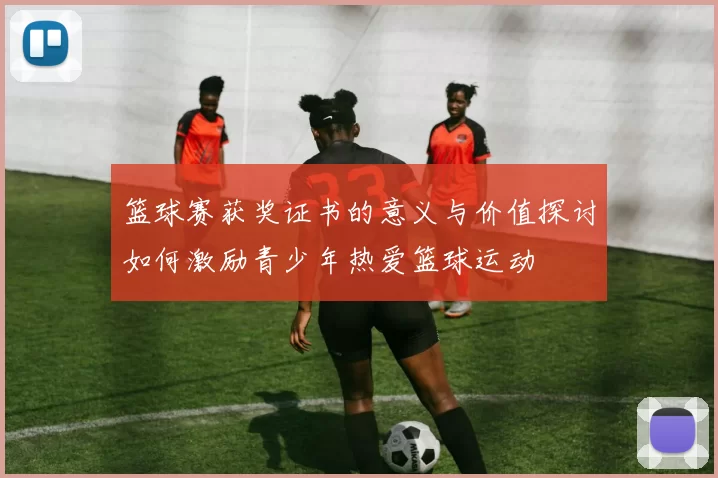 篮球赛获奖证书的意义与价值探讨如何激励青少年热爱篮球运动